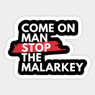 Come on man, stop the malarkey! Sticker